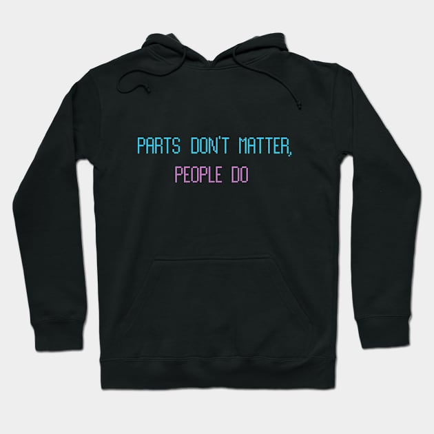 Parts Don't Matter, People Do. Hoodie by HillStoneCreations